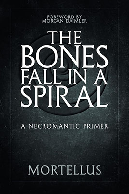 Bones Fall in a Spiral, A Necromantic Primer by Mortellus