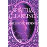 Spiritual Cleansings and Psychic Defenses by Robert Laremy