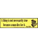 A Thing is not necessarily True Because a Man Dies For It bumper sticker