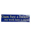 Chaos, Panic & Disorder. My Work Here Is Done bumper sticker