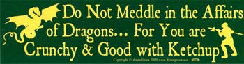 Do Not Meddle In The Affairs Of Dragons For You Are Crunchy and Good with ketchup