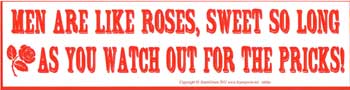 Men Are Like Roses, Sweet So Long As You watch Out For The Pricks bumper sticker