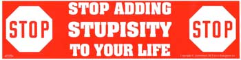 Stop Adding Stupisity to Your Life bumper sticker